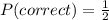 P(correct) = \frac{1}{2}