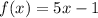 f(x) = 5x - 1