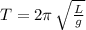 T=2\pi\,\sqrt{\frac{L}{g} }
