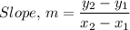 Slope, \, m =\dfrac{y_{2}-y_{1}}{x_{2}-x_{1}}