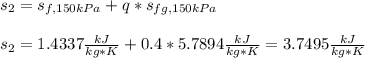 s_2=s_{f,150kPa}+q*s_{fg,150kPa}\\\\s_2=1.4337\frac{kJ}{kg*K} +0.4*5.7894\frac{kJ}{kg*K}=3.7495\frac{kJ}{kg*K}