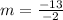 m=\frac{-13}{-2}