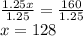 \frac{1.25x}{1.25}=\frac{160}{1.25}\\x=128