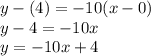 y-(4) = -10 (x - 0) \\y - 4 = -10x \\y = -10x + 4