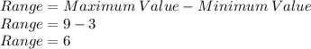 Range=Maximum\:Value-Minimum\:Value\\Range=9-3\\Range =6