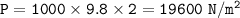 \tt P=1000\times 9.8\times 2=19600~N/m^2