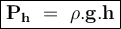 \large{\boxed{\bold {P_h ~ = ~ \rho.g.h}}