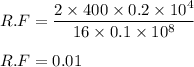 R.F = \dfrac{2\times 400\times 0.2 \times 10^4}{16\times 0.1\times 10^8}\\\\R.F = 0.01