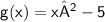 \sf g(x)=x²-5