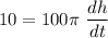 \displaystyle 10 = 100 \pi  \ \frac{dh}{dt}