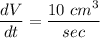 \displaystyle \frac{dV}{dt} = \frac{10 \ cm^3}{sec}