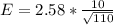 E = 2.58 *  \frac{ 10 }{\sqrt{110} }