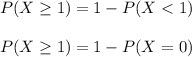 P(X \ge 1 ) = 1 - P(X < 1) \\ \\ P(X \ge 1 ) = 1 - P(X = 0)