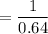 =\dfrac{1}{0.64}