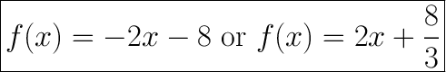 \huge\boxed{f(x)=-2x-8\ \text{or}\ f(x)=2x+\dfrac{8}{3}}