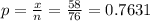 p = \frac{x}{n} = \frac{58}{76} = 0.7631