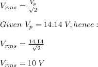 V_{rms}=\frac{V_p}{\sqrt{2} } \\\\Given\ V_p=14.14\ V,hence:\\\\V_{rms}=\frac{14.14}{\sqrt{2} } \\\\V_{rms}=10\ V