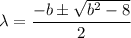 \lambda = \dfrac{-b \pm \sqrt{b^2 - 8}}{2}