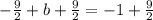 -\frac{9}{2}+b+\frac{9}{2}=-1+\frac{9}{2}