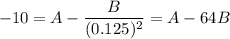 $-10=A-\frac{B}{(0.125)^2}=A-64B$