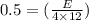 0.5= (\frac{E}{4\times 12} )