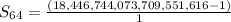 S_{64} = \frac{(18,446,744,073,709,551,616 - 1)}{1}