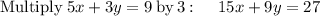 \mathrm{Multiply\:}5x+3y=9\mathrm{\:by\:}3\:\mathrm{:}\:\quad \:15x+9y=27