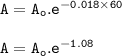 \tt A=A_o.e^{-0.018\times 60}\\\\A=A_o.e^{-1.08}