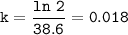 \tt k=\dfrac{ln~2}{38.6}=0.018