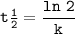 \tt t\frac{1}{2}=\dfrac{ln~2}{k}