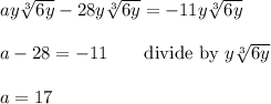 ay\sqrt[3]{6y}-28y\sqrt[3]{6y}=-11y\sqrt[3]{6y}\\\\a-28=-11 \qquad\text{divide by $y\sqrt[3]{6y}$}\\\\a=17