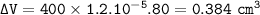 \tt \Delta V=400\times 1.2.10^{-5}.80=0.384~cm^3