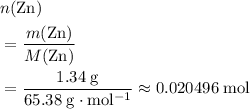\begin{aligned}&n(\mathrm{Zn}) \\ &= \frac{m(\mathrm{Zn})}{M(\mathrm{Zn})} \\ &= \frac{1.34\; \rm g}{65.38\; \rm g \cdot mol^{-1}}\approx 0.020496\; \rm mol\end{aligned}