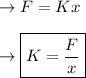 \rightarrow{F = Kx}\\\\\rightarrow\boxed{K=\frac{F}{x}}