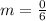 m = \frac{0}{6}