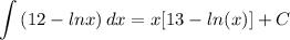 \displaystyle \int {(12 - lnx)} \, dx = x[13 - ln(x)] + C