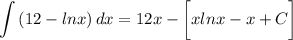 \displaystyle \int {(12 - lnx)} \, dx = 12x - \bigg[ xlnx - x + C \bigg]