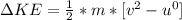 \Delta  KE  =  \frac{1}{2}  *  m *  [ v^2 -  u^0 ]