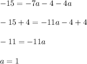 -15=-7a-4-4a\\\\-15+4=-11a-4+4\\\\-11=-11a\\\\a=1