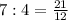 7:4=\frac{21}{12}