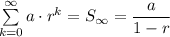 \sum\limits_{k = 0}^{\infty }a \cdot r^k = S_{\infty} = \dfrac{a}{1 - r}