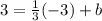 3 = \frac{1}{3}(-3) + b