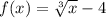 f(x)=\sqrt[3]{x}-4