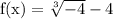 \rm f(x) = \sqrt[3]{-4} - 4