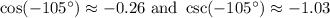 \cos(-105^\circ)\approx-0.26\text{ and } \csc(-105^\circ)\approx-1.03