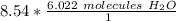 8.54 *\frac{6.022 \ molecules \ H_2O}{1 \ }