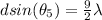 dsin(\theta_5) = \frac{9}{2}\lambda