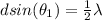 dsin(\theta_1) = \frac{1}{2}\lambda