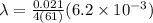 \lambda = \frac{0.021}{4(61)} (6.2 \times 10^{-3})