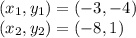 (x_1, y_1) = (-3 , -4)\\(x_2, y_2) = (-8 , 1)
